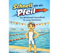 Schnell wie ein Pfeil Das Wettkampf-Ausmalbuch für junge Schwimmer (7-10 Jahre): Mit kindgerechten Wettkampfregeln, Streamline-Training, Starts, Wenden und Schwimmarten - spielerisch lernen & ausmalen