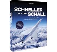 Schneller als der Schall: Die Geschichte und Zukunft der Überschallflugzeuge im Überblick. Von Concorde über Tupolew bis Overture