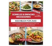 SCHNELLES & EINFACHES HERZGESUNDES KOCHBUCH FÜR ZWEI: Einfache Rezepte für ein ausgewogenes Leben und köstliche hausgemachte Mahlzeiten
