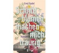 Schnittblumen machen mich traurig - Emil Fadel - Edition W - ebook (ePub) - Livre