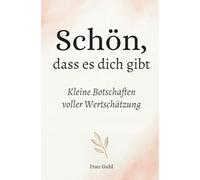 Schön, dass es dich gibt: Kleine Botschaften voller Wertschätzung