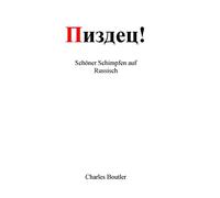 Пиздец - Schöner Schimpfen auf Russisch: Wörterbuch der russischen Umgangssprache