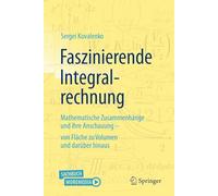 Schönheit Der Mathematik - Integralrechnung - Von Der Antike Bis Zur Moderne, 2. Aufl.: Mathematische Zusammenhänge Und Ihre Anschauung ... Zu Volumen Und Darüber Hinaus