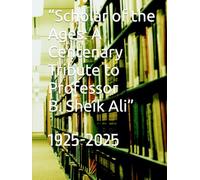 “Scholar of the Ages: A Centenary Tribute to Professor B. Sheik Ali”