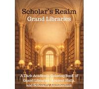 Scholar’s Realm: Grand Libraries: A Dark Academia Coloring Book of Towering Bookshelves, Vaulted Halls, and Timeless Architecture