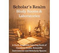 Scholar’s Realm: Study Rooms & Laboratories: A Dark Academia Coloring Book of Candlelit Desks, Scientific Instruments, and Scholarly Spaces