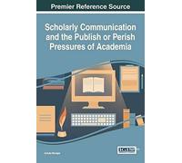 Scholarly Communication And The Publish Or Perish Pressures Of Academia