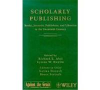 Scholarly Publishing: Books, Journals, Publishers, and Libraries in the Twentieth Century
