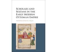 Scholars and Sultans in the Early Modern Ottoman Empire