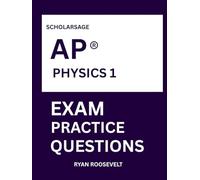 Scholarsage AP ® PHYSICS 1 EXAM PRACTICE QUESTIONS: over 2500 practice questions , 16 comprehensive mock exams/practice tests to fully prepare you for the exams.