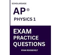 Scholarsage AP ® PHYSICS 1 EXAM PRACTICE QUESTIONS: over 2500 practice questions , 16 comprehensive mock exams/practice tests to fully prepare you for the exams.