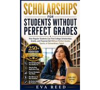 Scholarships for Students Without Perfect Grades 2026-2027 Edition: How Regular Students Can Find College Scholarships, Grants, and Financial Aid Without Perfect Grades