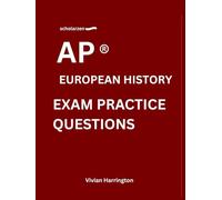 scholarzen AP ® EUROPEAN HISTORY PRACTICE QUESTIONS: Practice tests with answers and detailed explanations.