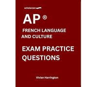 scholarzen AP ® FRENCH LANGUAGE AND CULTURE EXAM PRACTICE QUESTIONS: Practice tests with answers and detailed explanations.