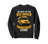 School Be Nice to The Bus Driver It's A Long Walk Home Sweatshirt