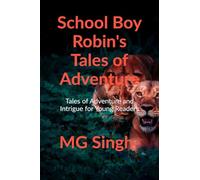 SCHOOL BOY ROBIN’S TALES OF ADVENTURE: Tales of Adventure And Intrigue for Young Readers