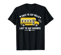 School Bus Driver First to Say Hello Last to Say Goodbye T-Shirt