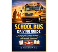 School Bus Driving Guide: A Practical Guide to Preparing for the Role, Understanding Training Expectations, and Operating Safely in Student Transportation