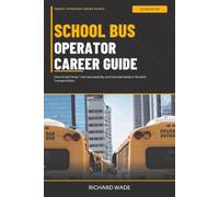 School Bus Operator Career Guide: 2nd Edition: How to Get Hired, Train Successfully, and Operate Safely in Student Transportation