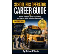 School Bus Operator Career Guide: How to Get Hired, Train Successfully, and Operate Safely in Student Transportation