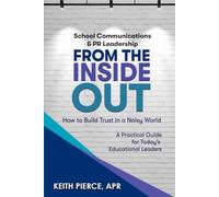 School Communications & PR Leadership: From the Inside Out: How to Build Trust in a Noisy World. A Practical Guide for Today’s Educational Leaders