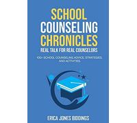 School Counseling Chronicles: Real Talk For Real Counselors: 100 + School Counseling Advice, Strategies And Activities