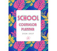 School Counselor Planner 2026-2027: Academic Year Organizer for Student Tracking, Counseling Sessions, Caseloads, Referrals, Appointments & Parent Communication
