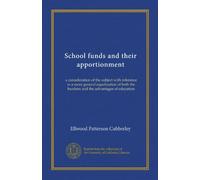 School funds and their apportionment: a consideration of the subject with reference to a more general equalization of both the burdens and the advantages of education