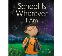 School Is Wherever I Am by Ellie Peterson Ellie Peterson (Auteur)