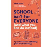School Isn't for Everyone (and What You Can Do Instead): A Practical Neuro-Affirming Guide to Unschooling