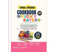School Lunchbox Cookbook for Picky Eaters: 150 Easy, Healthy & Kid-Approved Lunches That Encourage Better Eating Habit, Reduce Food Waste, Save Busy Parents Time, and Make Every School Day Stress-Free