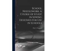 School Needlework. A Course Of Study In Sewing Designed For Use In Schools
