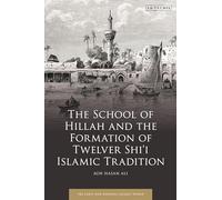 School of Hillah and the Formation of Twelver Shi‘i Islamic Tradition, The