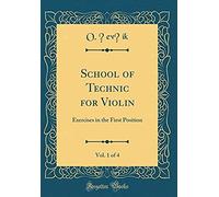 School Of Technic For Violin, Vol. 1 Of 4: Exercises In The First Position (Classic Reprint)