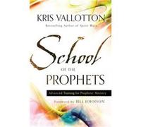 School of the Prophets Advanced Training for Prophetic Ministry by Bill Johnson Inconnu (Auteur)