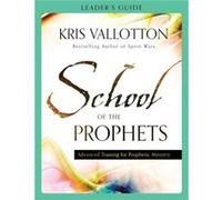 School of the Prophets Leaders Guide Advanced Training for Prophetic Ministry by Kris Vallotton Kris Vallotton (Auteur)