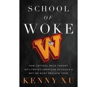 School of Woke How Critical Race Theory Infiltrated American Schools and Why We Must Reclaim Them - Kenny Xu - Center Street - ebook (ePub) - Livre