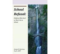 School Refusal: Children Who Can't Or Won't Go To School