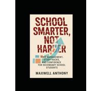 School Smarter, Not Harder: Time Management, Study Hacks, and Confidence for Secondary School Students.