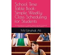 School Time Table Book: Simple Weekly Class Scheduling for Students: An easy planner to organize subjects, periods, homework, and school routines neatly every day students