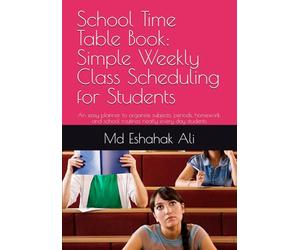 School Time Table Book: Simple Weekly Class Scheduling for Students: An easy planner to organize subjects, periods, homework, and school routines neatly every day students