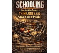 SCHOOLING: How You Were Trained to Think, Obey, and Stay in Your Place