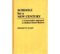 Schools for a New Century: A Conservative Approach to Radical School Reform Allen, Dwight William, Allen, Dwight W. (Auteur)