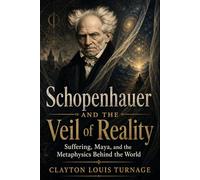 Schopenhauer and the Veil of Reality: Suffering, Maya, and the Metaphysics Behind the World