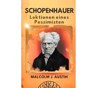SCHOPENHAUER - Lektionen eines Pessimisten: Die Philosophie des Pessimismus entschlüsseln: der universelle Wille, das menschliche Leid, die Ethik des Mitgefühls.