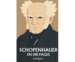 Schopenhauer : l'essentiel de sa pensée en 100 pages: Découvrez une réflexion sur la souffrance humaine qui dévoile l’emprise de la Volonté sur nos désirs insatiables