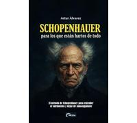 SCHOPENHAUER para los que están hartos de todo: El método de Schopenhauer para entender el sufrimiento y dejar de autoengañarte