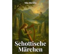 Schottische Märchen: Von Feen, Druiden und Geistern - schottische Erzählungen voller Magie, Mythen und Märchen