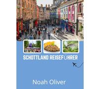 SCHOTTLAND REISEFÜHRER 2025: Von den Highlands bis zu versteckten Juwelen: Wo man in Schottland übernachten, was man essen und was man nicht verpassen sollte