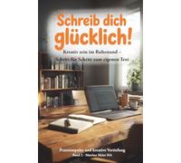 Schreib dich glücklich! Kreativ sein im Ruhestand - Schritt für Schritt zum eigenen Text - Praxisimpulse und kreative Vertiefung: Der einfache ... mit Übungen, Ideen und Mut zum ersten Text